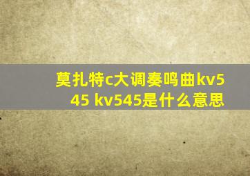 莫扎特c大调奏鸣曲kv545 kv545是什么意思